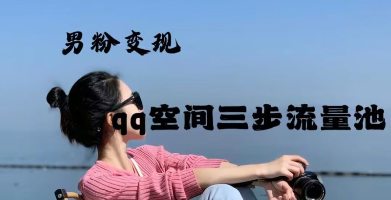 2024年男粉变现，一诗项目打法之qq空间（一）网赚项目-副业赚钱-互联网创业-资源整合极光网赚